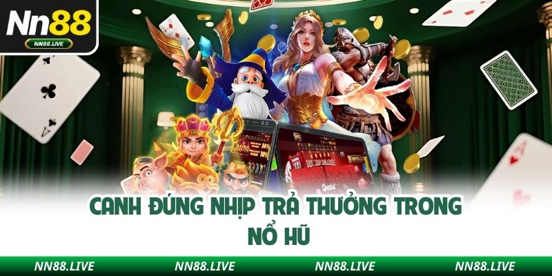 Canh đúng nhịp trả thưởng trong nổ hũ
