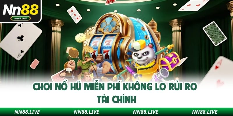 Chơi nổ hũ miễn phí không lo rủi ro tài chính