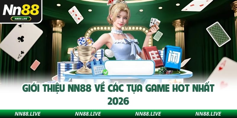 Giới thiệu NN88 về các tựa game hot nhất 2026
