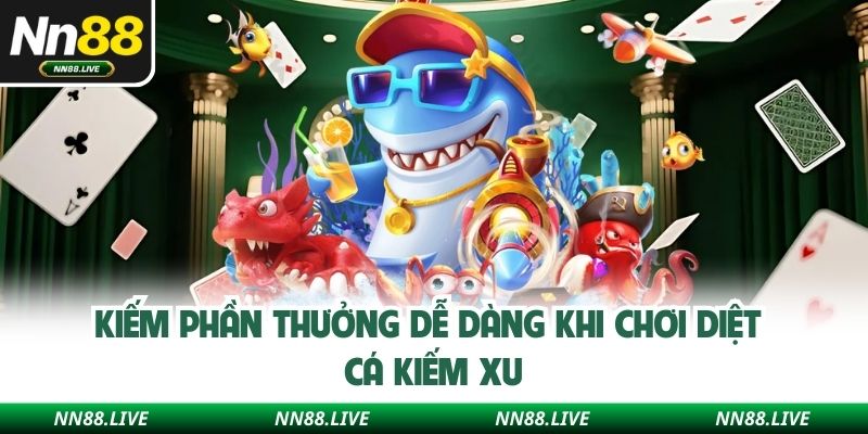 Kiếm phần thưởng dễ dàng khi chơi diệt cá kiếm xu