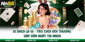 Xì Dách Là Gì - Trò Chơi Đổi Thưởng Hấp Dẫn Nhất Tại NN88